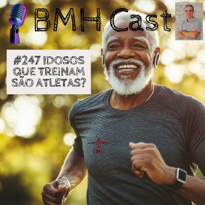 #247 IDOSOS QUE TREINAM SÃO ATLETAS