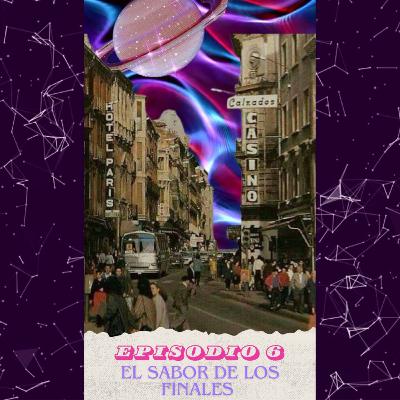 Episodio 6: El sabor de los finales