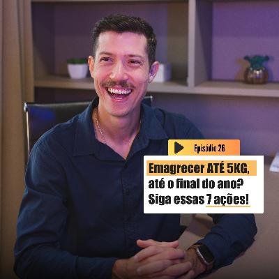 7 Ações para Emagrecer até 5kg, até o final do ano | Emagrecer é outra coisa T3 Ep.26