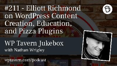 #211 – Elliott Richmond on WordPress Content Creation, Education, and Pizza Plugins