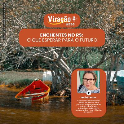 Viração #255 - Enchentes no RS: o que esperar para o futuro Viração #255 - Enchentes no RS: o que esperar para o futuro