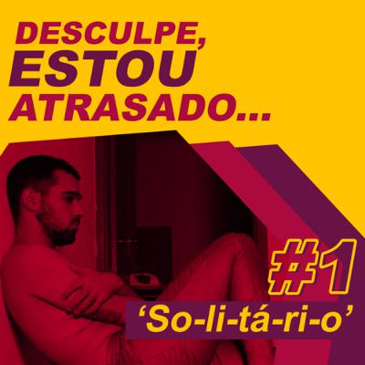 Desculpe, Estou Atrasado #1 | So-li-tá-ri-o