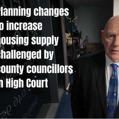 Planning changes to increase housing supply challenged by county councillors in High Court EP#747 Planning changes to increase housing supply challenged by county councillors in High Court EP#747