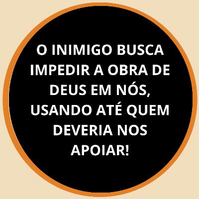 PNCD 2024 #314 | O INIMIGO BUSCA IMPEDIR A OBRA DE DEUS EM NÓS, USANDO ATÉ QUEM DEVERIA NOS APOIAR!