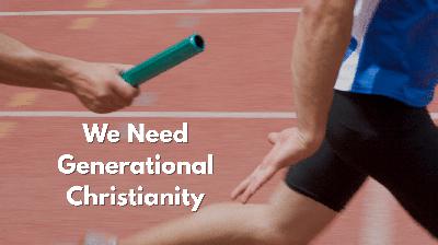 We Need Generational Christianity