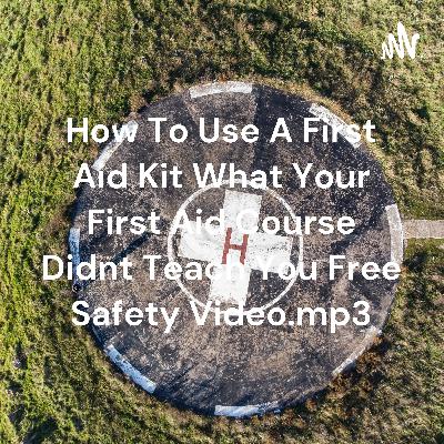 How To Use A First Aid Kit What Your First Aid Course Didnt Teach You Free Safety Video.