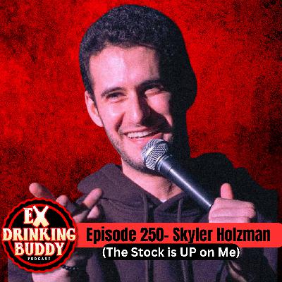 Episode 250- Skyler Holzman (The Stock is UP on Me)