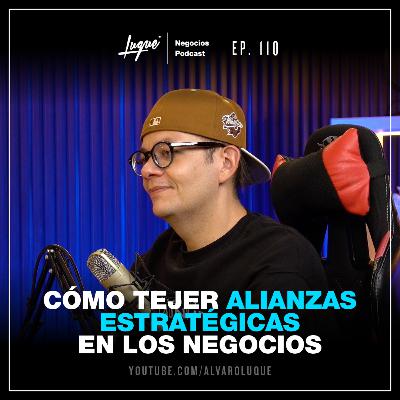 CÓMO TEJER ALIANZAS ESTRATÉGICAS EN LOS NEGOCIOS Ep - 110