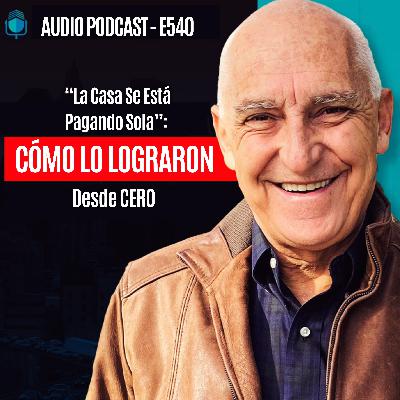 E540 - "La Casa Se Está Pagando Sola": Cómo Lo Lograron Desde CERO E540 - "La Casa Se Está Pagando Sola": Cómo Lo Lograron Desde CERO