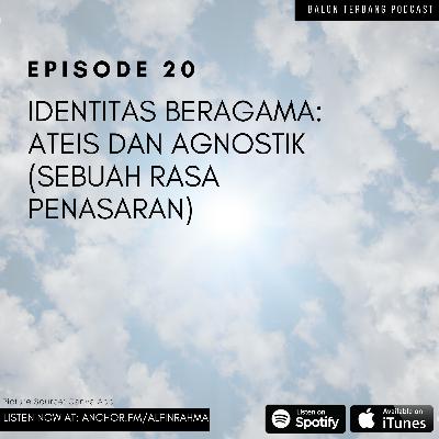 Episode 20: Identitas Beragama: Ateis dan Agnostik (Sebuah Rasa Penasaran)