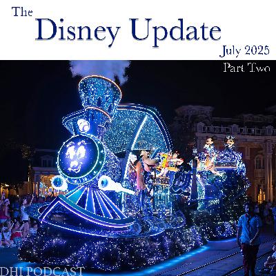 DHI 316 - The Disney Update - July 2025 - Part Two DHI 316 - The Disney Update - July 2025 - Part Two