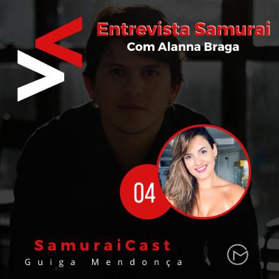 Entrevista Samurai - 04 - Alanna Braga Entrevista Samurai - 04 - Alanna Braga