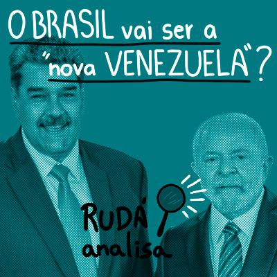 O Brasil vai ser a nova Venezuela? | RUDÁ ANALISA #33