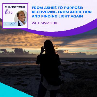 From Ashes To Purpose: Recovering From Addiction And Finding Light Again With Vivian Hill