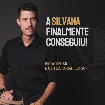 A história da Silvana: descubra como ela conseguiu DESTRAVAR seu peso | Emagrecer é outra coisa Ep.509