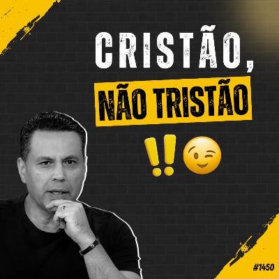 #1450: CRISTÃO, NÃO TRISTÃO