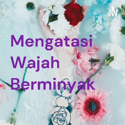 Mengatasi wajah berminyak
