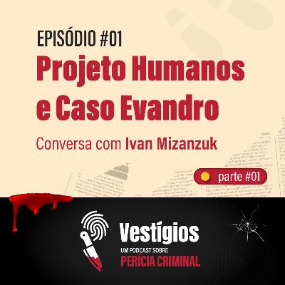 Projeto Humanos e Caso Evandro - Conversa com Ivan Mizanzuk - Parte #01