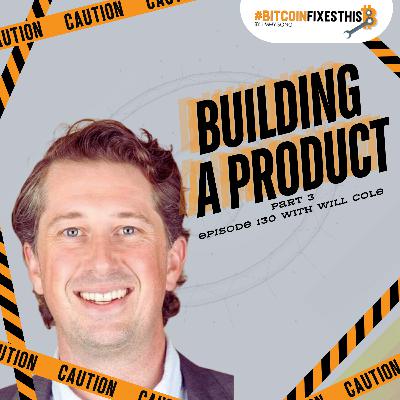 Bitcoin Fixes This #130: Building a Product Part 3 with Will Cole