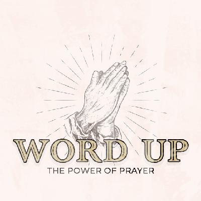 WORD UP, Part 3: God Answers Our Prayers Powerfully, But Not On Our Terms