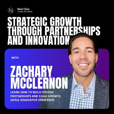 Zachary McClernon on Building Strategic Partnerships and Scaling Business Growth Zachary McClernon on Building Strategic Partnerships and Scaling Business Growth