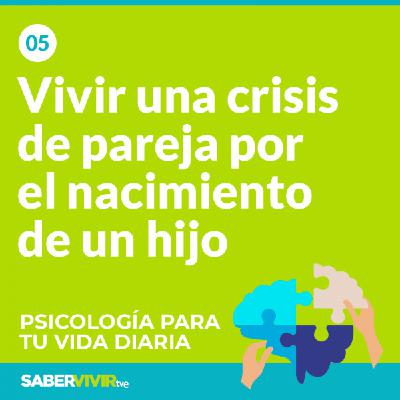 Episodio 5. Vivir una crisis de pareja por el nacimiento de un hijo