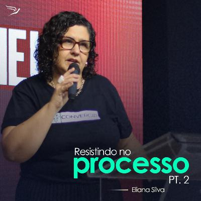 Resistindo ao Processo | Parte 2 - Eliana Silva