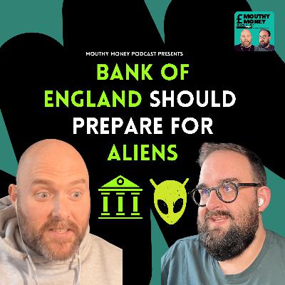 Should the Bank of England Prepare for Aliens? (Seriously) | Mouthy Money Podcast