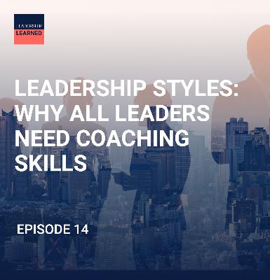 S1 Ep14: Leadership Styles: Why All Leaders Need Coaching Skills