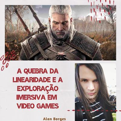 A quebra da linearidade e busca pela exploração imersiva em narrativas de videogame - Alan Ferreira Borges A quebra da linearidade e busca pela exploração imersiva em narrativas de videogame - Alan Ferreira Borges