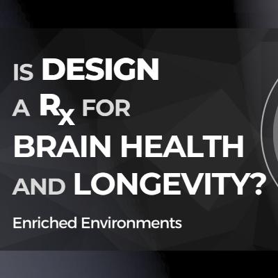 Is Design a Rx for Brain Health and Longevity?