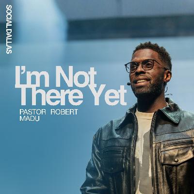 I’m Not There Yet I Robert Madu I Social Dallas