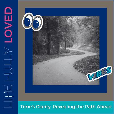 Time’s Clarity, Revealing the Path Ahead Time’s Clarity, Revealing the Path Ahead