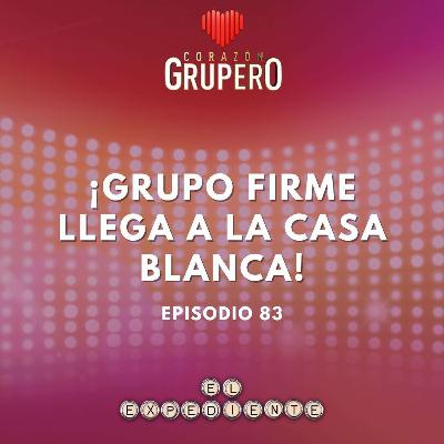 Episodio 83: ¡Grupo Firme llega a la Casa Blanca!