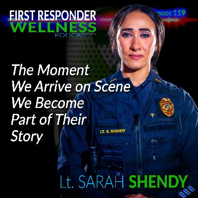 The Moment We Arrive On Scene, We Become a Part of Their Story - Lt. Sarah Shendy