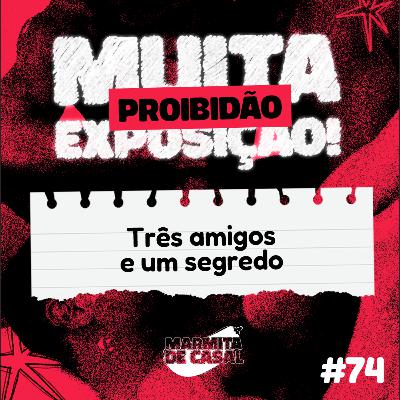 #74 Três amigos e um segredo
