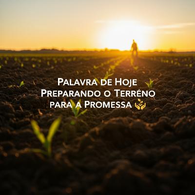 Palavra do Dia de Hoje - Preparando o Terreno para a Promessa Palavra do Dia de Hoje - Preparando o Terreno para a Promessa