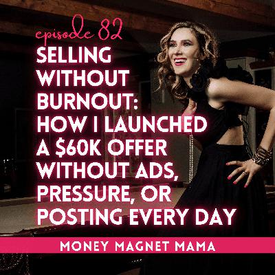 Selling Without Burnout: How I Launched a $60K Offer Without Ads, Pressure, or Posting Every Day [Ep. 82]