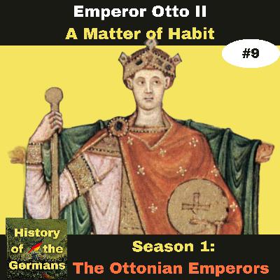 Ep. 9: Otto II  (973-983) -  A Matter of Habit
