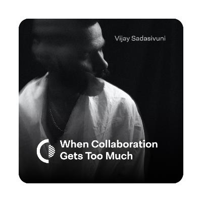 When collaboration gets too much When collaboration gets too much