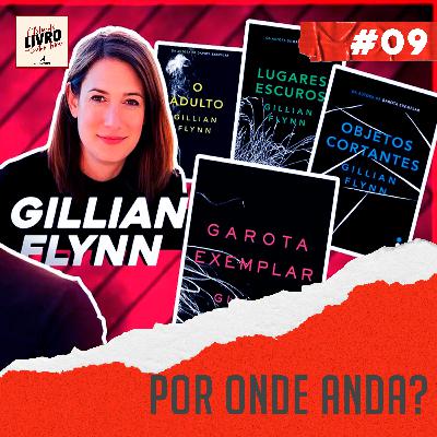 #009 - Por onde anda Gillian Flynn?