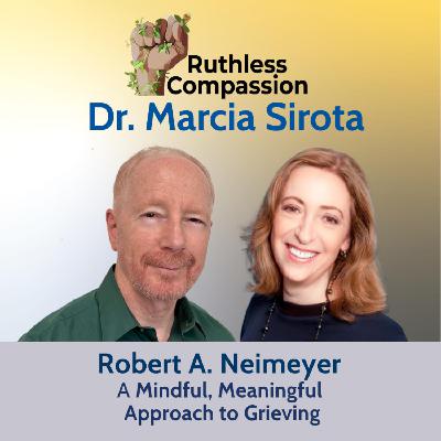 200 - Robert A. Neimeyer on a Mindful, Meaningful Approach to Grieving 200 - Robert A. Neimeyer on a Mindful, Meaningful Approach to Grieving