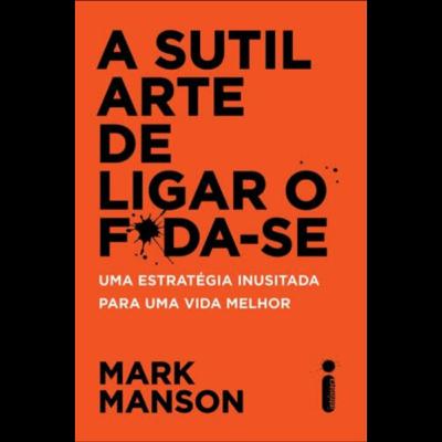 A sutil arte de ligar o f*da-se - Mark Manson