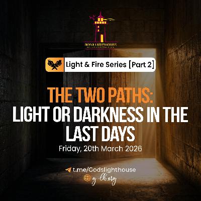 Light & Fire Series [Part 2]~The Two Paths: Light or Darkness in the Last Days (Fri 20 03 2026)