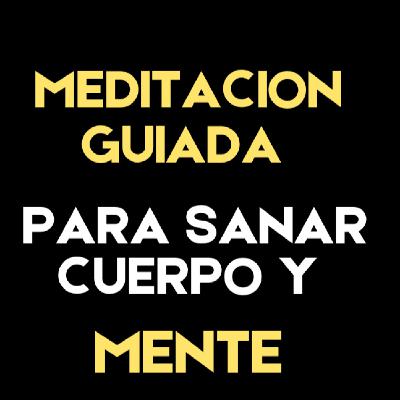 Meditación Guiada para Sanar tu Cuerpo y tu Mente | Canal Pensamiento Positivo