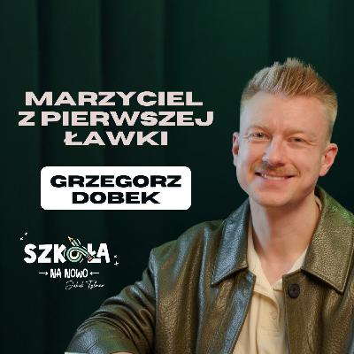 Od KLASOWYCH ŁAWEK do WIELKICH MEDIÓW | Grzegorz Dobek | S01E06