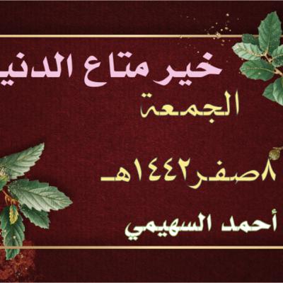 خطبة الجمعة بعنوان خير متاع الدنيا ٨ صفر ١٤٤٢هـ بمسجد سلمة بن الأكوع رضي الله عنه