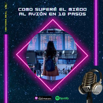 Ep3. "Conocer más, imaginar menos" - Cómo superé el miedo a volar en 10 pasos Ep3. "Conocer más, imaginar menos" - Cómo superé el miedo a volar en 10 pasos