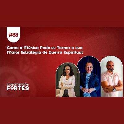 #88 Como a Música Pode se Tornar a sua Maior Estratégia de Guerra Espiritual - Casamentos Fortes