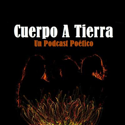 "Cuerpo a Tierra" - Un podcast poético - E1